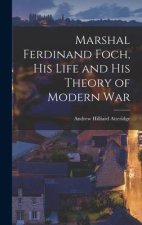 Marshal Ferdinand Foch, His Life and His Theory of Modern War