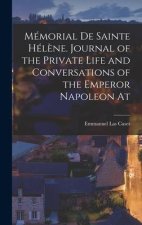 Mémorial de Sainte Hél?ne. Journal of the private life and conversations of the Emperor Napoleon at