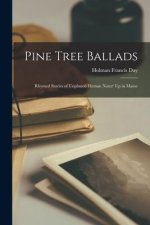Pine Tree Ballads: Rhymed Stories of Unplaned Human Natur' Up in Maine