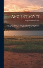 Ancient Egypt: A Series of Chapters On Early Egyptian History, Archaeology, and Other Subjects Connected With Hieroglyphical Literatu