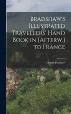 Bradshaw's Illustrated Travellers' Hand Book in [Afterw.] to France