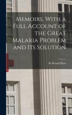Memoirs, With a Full Account of the Great Malaria Problem and its Solution