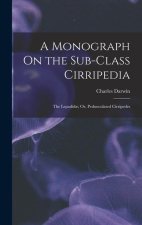 A Monograph On the Sub-Class Cirripedia: The Lepadid?; Or, Pedunculated Cirripedes