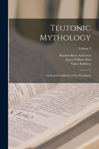 Teutonic Mythology: Gods and Goddesses of the Northland; Volume 3