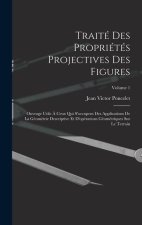 Traité des propriétés projectives des figures; ouvrage utile ? ceux qui s'occupent des applications de la géométrie descriptive et d'opérations géomét