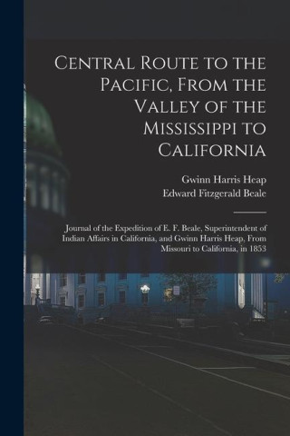 Central Route to the Pacific, From the Valley of the Mississippi to California: Journal of the Expedition of E. F. Beale, Superintendent of Indian Aff