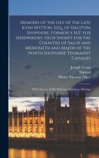 Memoirs of the Life of the Late John Mytton, esq., of Halston, Shopshire, Formerly M.P. for Shrewsbury, High Sheriff for the Counties of Salop and Mer