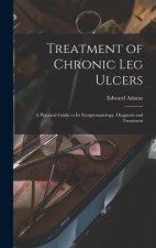 Treatment of Chronic Leg Ulcers: A Practical Guide to Its Symptomatology, Diagnosis and Treatment