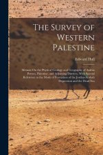 The Survey of Western Palestine: Memoir On the Physical Geology and Geography of Arabia Petr?a, Palestine, and Adjoining Districts, With Special Refer