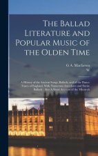 The Ballad Literature and Popular Music of the Olden Time: A History of the Ancient Songs, Ballads, and of the Dance Tunes of England, With Numerous A
