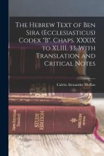 The Hebrew Text of Ben Sira (Ecclesiasticus) Codex B. Chaps. XXXIX to XLIII, 33, With Translation and Critical Notes