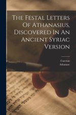 The Festal Letters Of Athanasius, Discovered In An Ancient Syriac Version