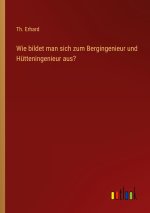 Wie bildet man sich zum Bergingenieur und Hütteningenieur aus?
