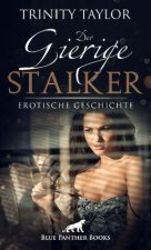 Der gierige Stalker | Erotische Geschichte + 2 weitere Geschichten