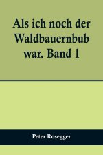 Als ich noch der Waldbauernbub war. Band 1; Für die Jugend ausgewählt aus den Schriften Roseggers vom Hamburger Jugendschriftenausschuß.