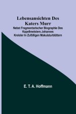 Lebensansichten des Katers Murr; nebst fragmentarischer Biographie des Kapellmeisters Johannes Kreisler in zufälligen Makulaturblättern