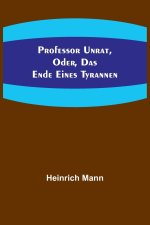 Professor Unrat, oder, Das Ende eines Tyrannen