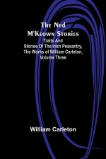 The Ned M'Keown Stories ; Traits And Stories Of The Irish Peasantry, The Works of William Carleton, Volume Three