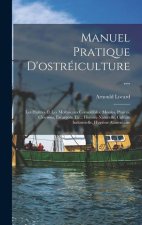 Manuel Pratique D'ostréiculture ...: Les Huitres Et Les Mollusques Comestibles, Moules, Praires, Clovisses, Escargots, Etc.; Histoire Naturelle, Cultu