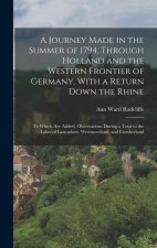 A Journey Made in the Summer of 1794, Through Holland and the Western Frontier of Germany, With a Return Down the Rhine: To Which Are Added, Observati