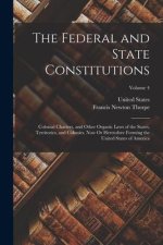 The Federal and State Constitutions: Colonial Charters, and Other Organic Laws of the States, Territories, and Colonies, Now Or Heretofore Forming the