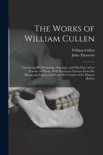 The Works of William Cullen: Containing His Physiology, Nosology, and First Lines of the Practice of Physic; With Numerous Extracts From His Manusc