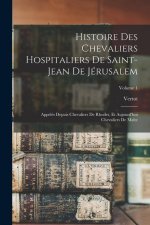 Histoire Des Chevaliers Hospitaliers De Saint-Jean De Jérusalem: Appelés Depuis Chevaliers De Rhodes, Et Aujourd'hui Chevaliers De Malte; Volume 1