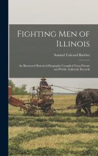 Fighting men of Illinois: An Illustrated Historical Biography Compiled From Private and Public Authentic Records