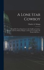 A Lone Star Cowboy: Being Fifty Years Experience in the Saddle as Cowboy, Detective and New Mexico Ranger, on Every cow Trail in the Wooly