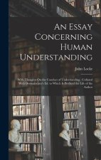 An Essay Concerning Human Understanding: With Thoughts On the Conduct of Understanding; Collated With Desmaizeaux's Ed. to Which Is Prefixed the Life
