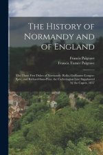 The History of Normandy and of England: The Three First Dukes of Normandy: Rollo, Guillaume-Longue-Epée, and Richard-Sans-Peur. the Carlovingian Line