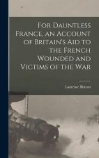 For Dauntless France, an Account of Britain's aid to the French Wounded and Victims of the war