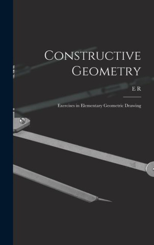 Constructive Geometry; Exercises in Elementary Geometric Drawing