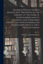 Examination of an old Manuscript Preserved in the Library of the Duke of Northumberland at Alnwick, and Sometimes Called the Northumberland Manuscript