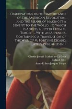 Observations on the Importance of the American Revolution, and the Means of Making it a Benefit to the World. To Which is Added, a Letter From M. Turg