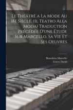 Le théâtr? a la mode au 18e s?ecle. (Il teatro alla moda) Traduction précédée d'une étude sur Marcello, sa vie et ses oeuvres