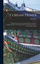 Corean Primer: Being Lessons In Corean On All Ordinary Subjects, Transliterated On The Principles Of The mandarin Primer, By The Same