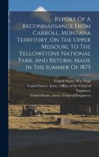 Report Of A Reconnaissance From Carroll, Montana Territory, On The Upper Missouri, To The Yellowstone National Park, And Return, Made In The Summer Of