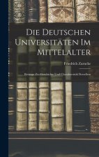 Die Deutschen Universitäten im Mittelalter: Beiträge zur Geschichte und Charakteristik Derselben