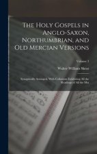 The Holy Gospels in Anglo-Saxon, Northumbrian, and Old Mercian Versions: Synoptically Arranged, With Collations Exhibiting All the Readings of All the