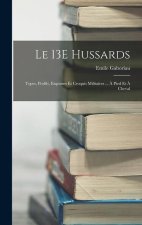 Le 13E Hussards: Types, Profils, Esquisses Et Croquis Militaires ... ? Pied Et ? Cheval