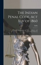 The Indian Penal Code, Act Xlv of 1860: With All Amendments, and Notes, Analysese, and Commentaries Thereon