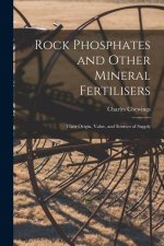Rock Phosphates and Other Mineral Fertilisers: Their Origin, Value, and Sources of Supply