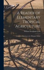A Reader of Elementary Tropical Agriculture: Adapted to Farming in the Philippine Islands