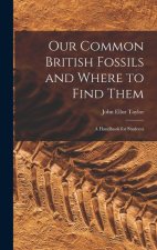 Our Common British Fossils and Where to Find Them: A Handbook for Students