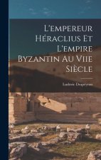L'empereur Héraclius Et L'empire Byzantin Au Viie Si?cle
