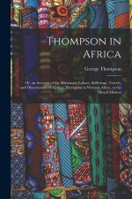 Thompson in Africa: Or, an Account of the Missionary Labors, Sufferings, Travels, and Observations of George Thompson in Western Africa, a