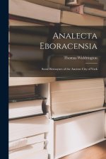 Analecta Eboracensia: Some Remaynes of the Ancient City of York