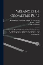 Mélanges De Géométrie Pure: Comprenant Diverses Applications Des Théories Exposées Dans Le Traité De Géométrie Supérieure De M. Chasles ... Et La