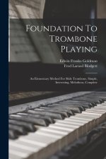 Foundation To Trombone Playing: An Elementary Method For Slide Trombone, Simple, Interesting, Melodious, Complete